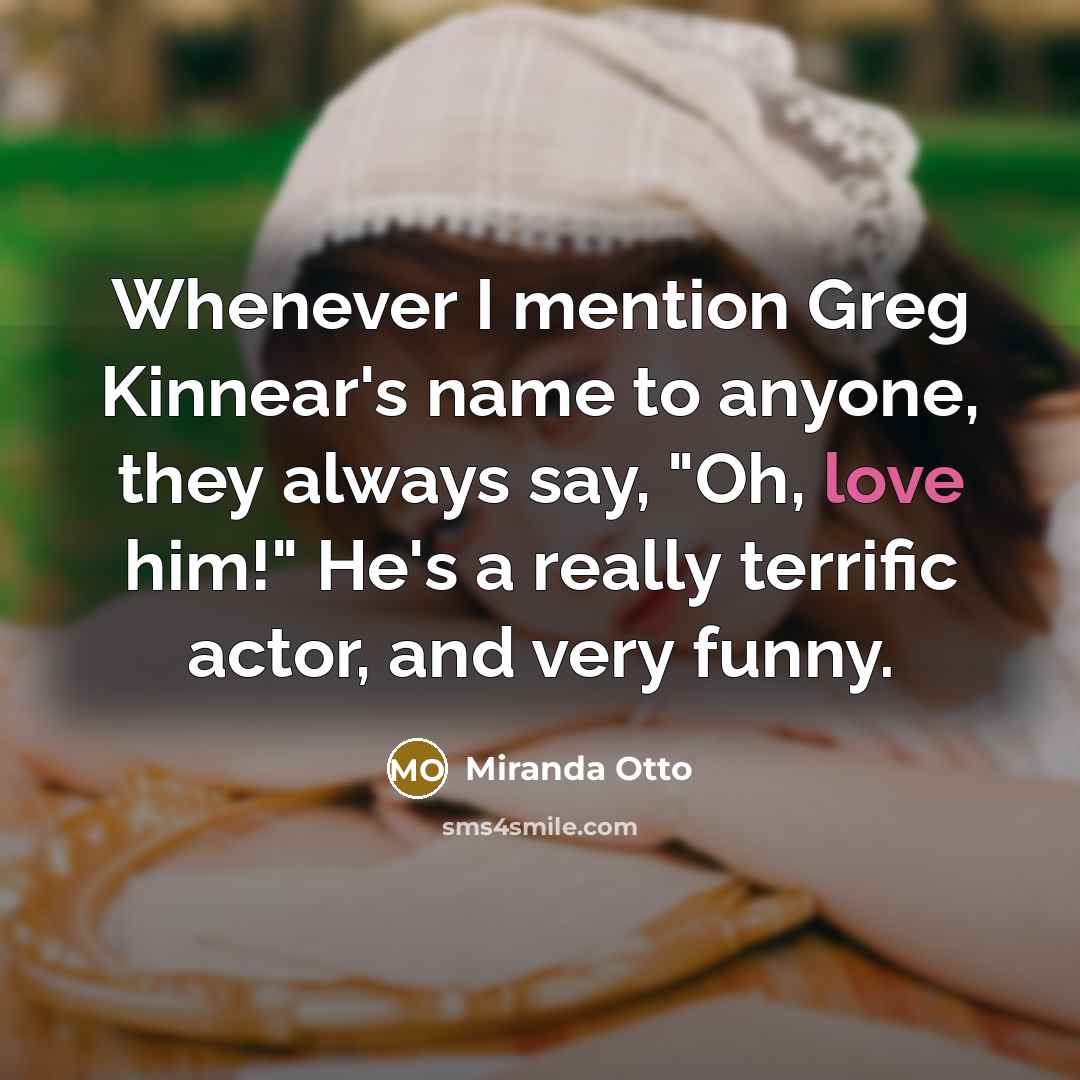 “Whenever I mention Greg Kinnear's name to anyone, they always…” quote by Miranda Otto