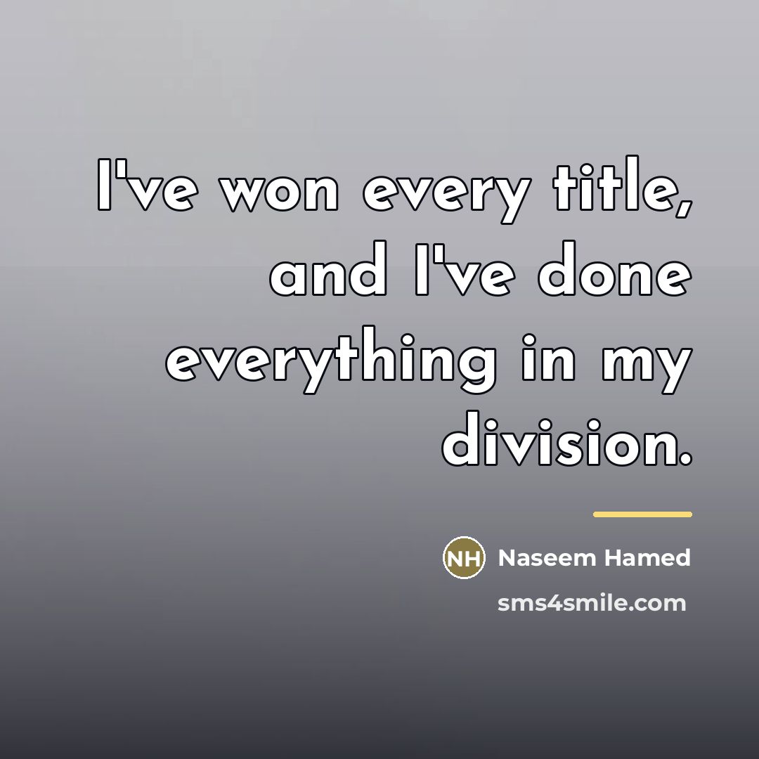 “I've won every title, and I've done everything in my…” quote by Naseem Hamed