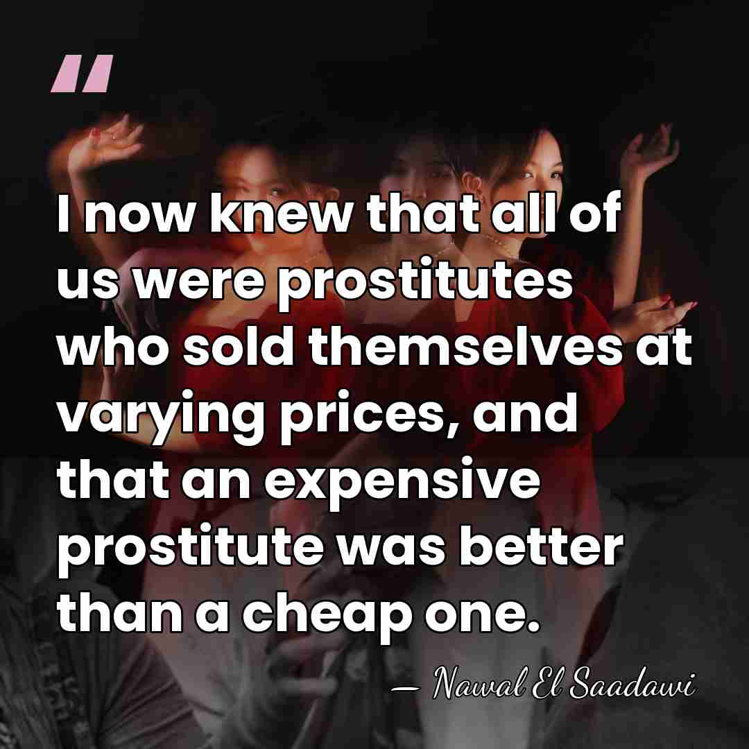 I now knew that all of us were prostitutes who sold themselves&hellip; - Nawal El Saadawi