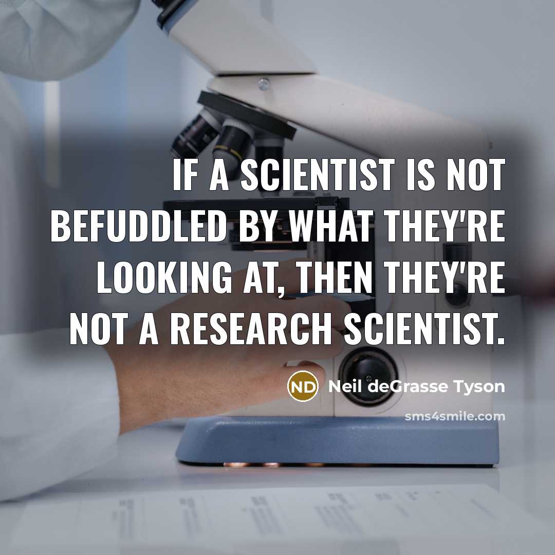 “If a scientist is not befuddled by what they're looking…” quote by Neil deGrasse Tyson