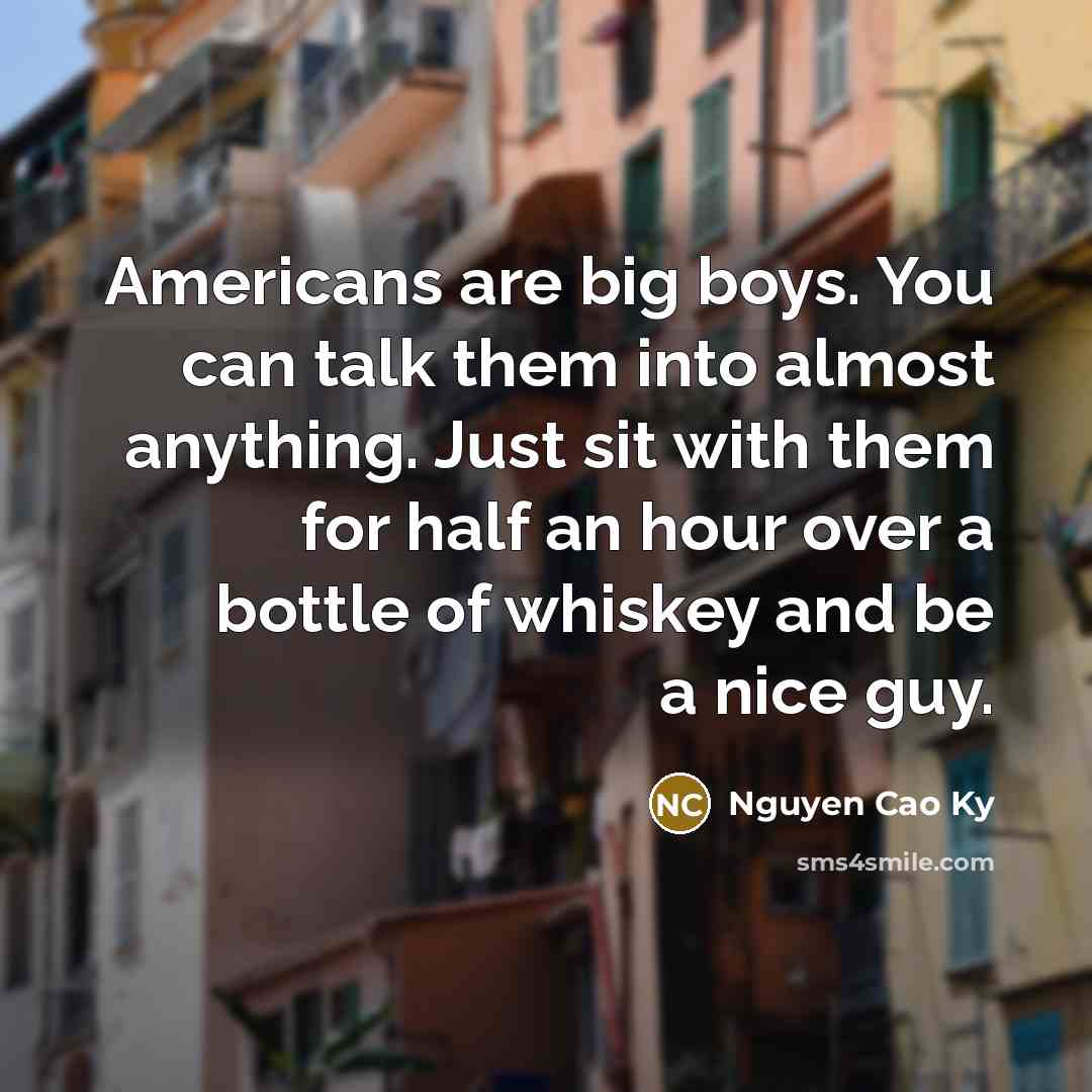 “Americans are big boys. You can talk them into almost…” quote by Nguyen Cao Ky