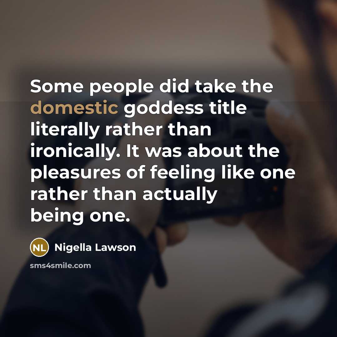 “Some people did take the domestic goddess title literally rather…” quote by Nigella Lawson