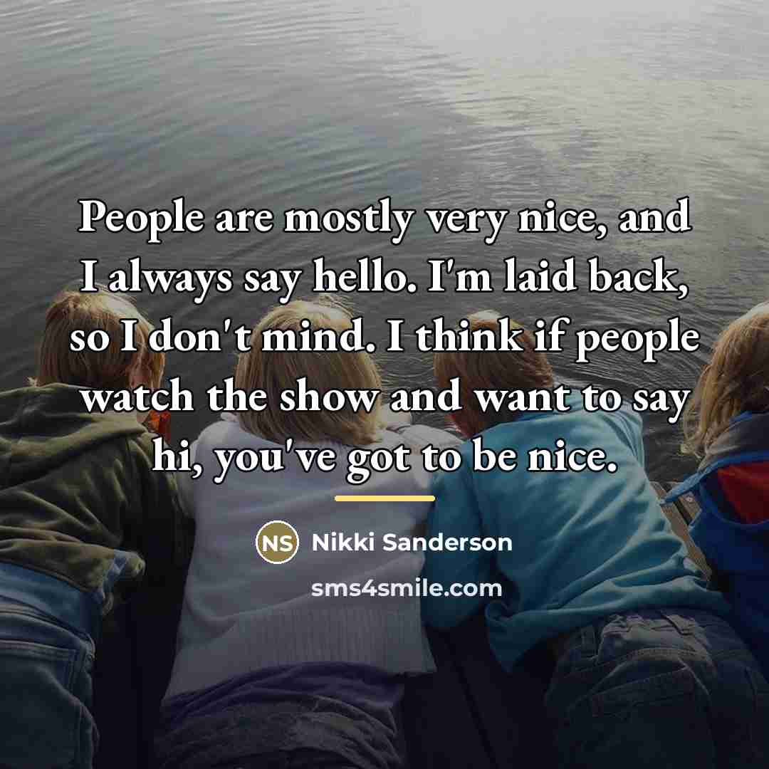“People are mostly very nice, and I always say hello.…” quote by Nikki Sanderson