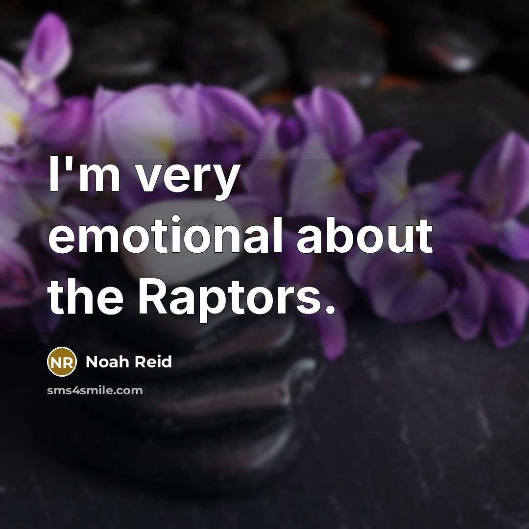 “I'm very emotional about the Raptors.…” quote by Noah Reid