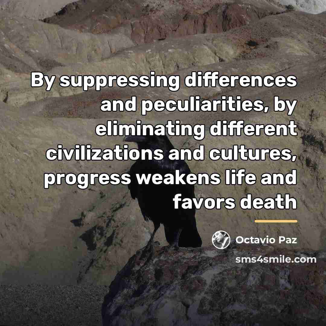 “By suppressing differences and peculiarities, by eliminating different civilizations and…” quote by Octavio Paz