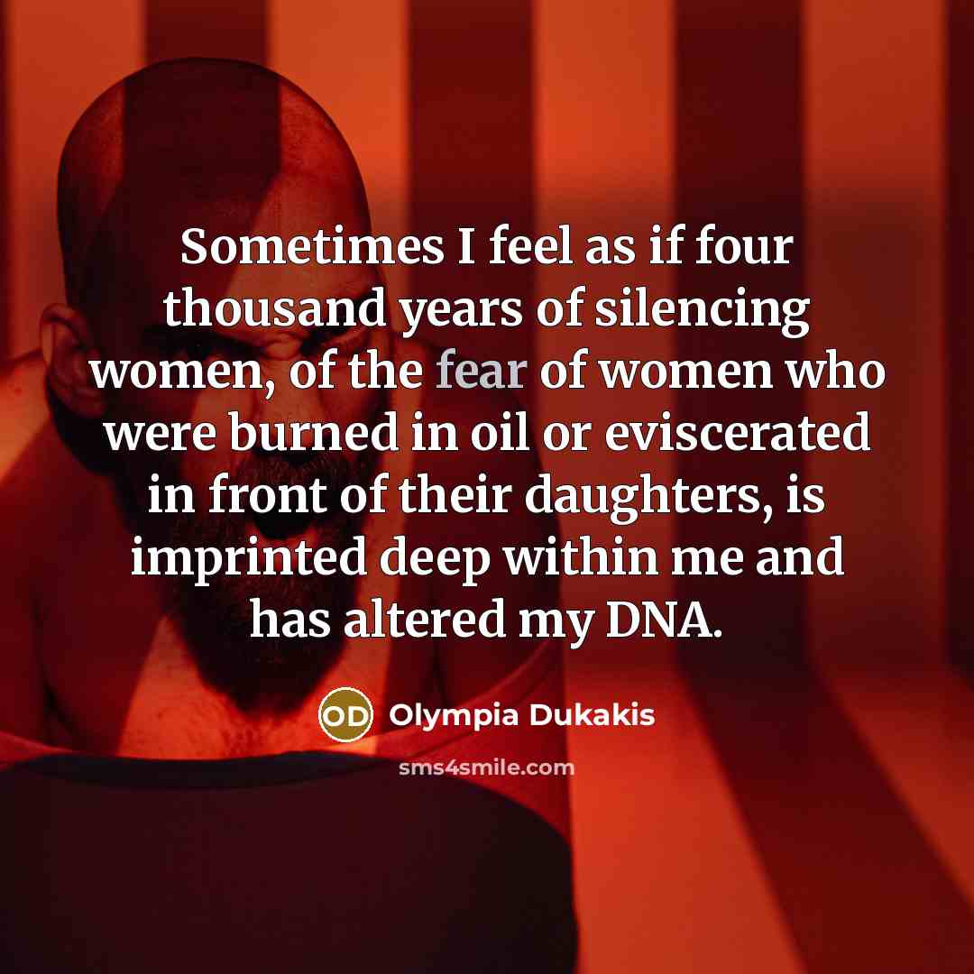 “Sometimes I feel as if four thousand years of silencing…” quote by Olympia Dukakis