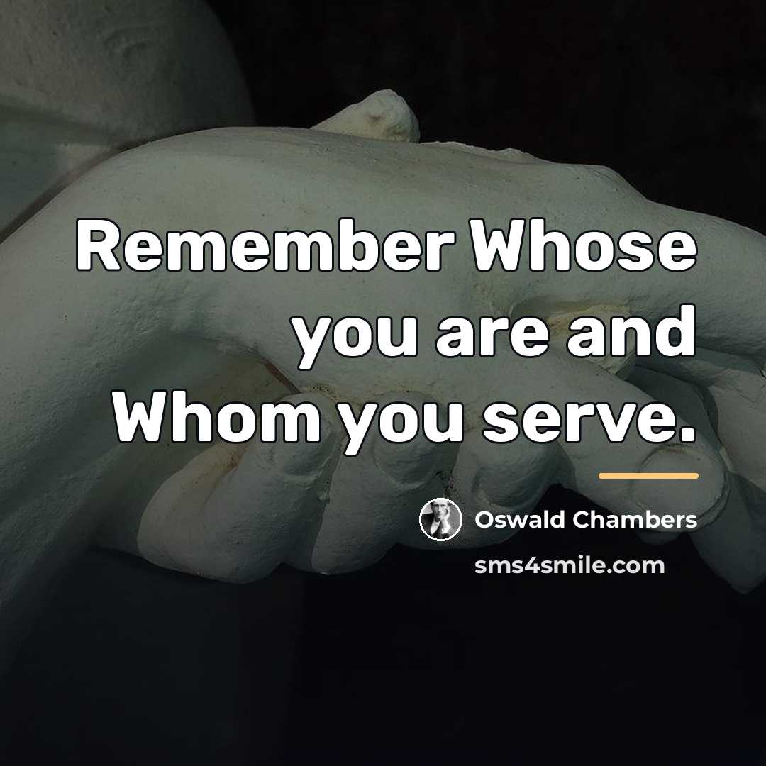 “Remember Whose you are and Whom you serve.…” quote by Oswald Chambers