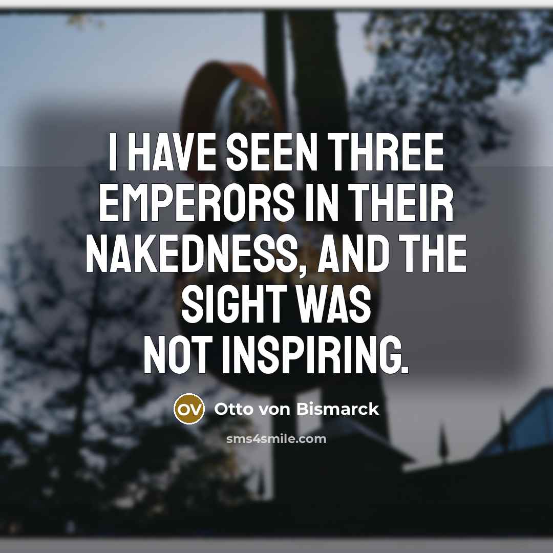 “I have seen three emperors in their nakedness, and the…” quote by Otto von Bismarck