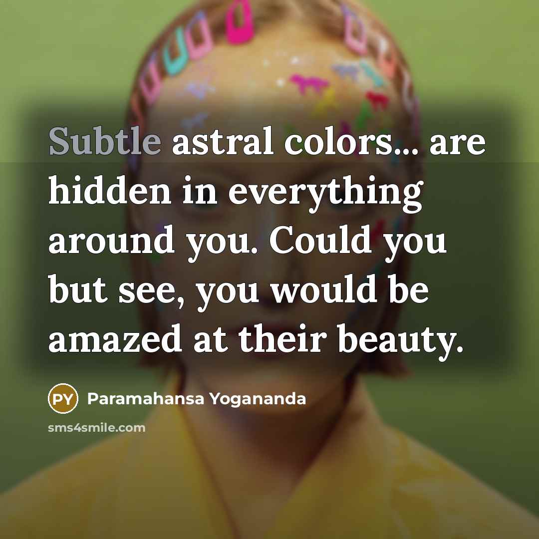 “Subtle astral colors... are hidden in everything around you. Could…” quote by Paramahansa Yogananda