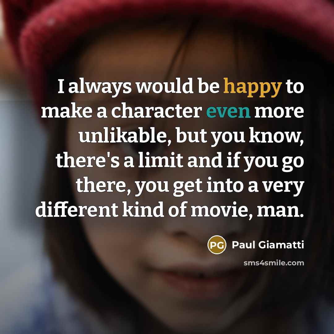 “I always would be happy to make a character even…” quote by Paul Giamatti