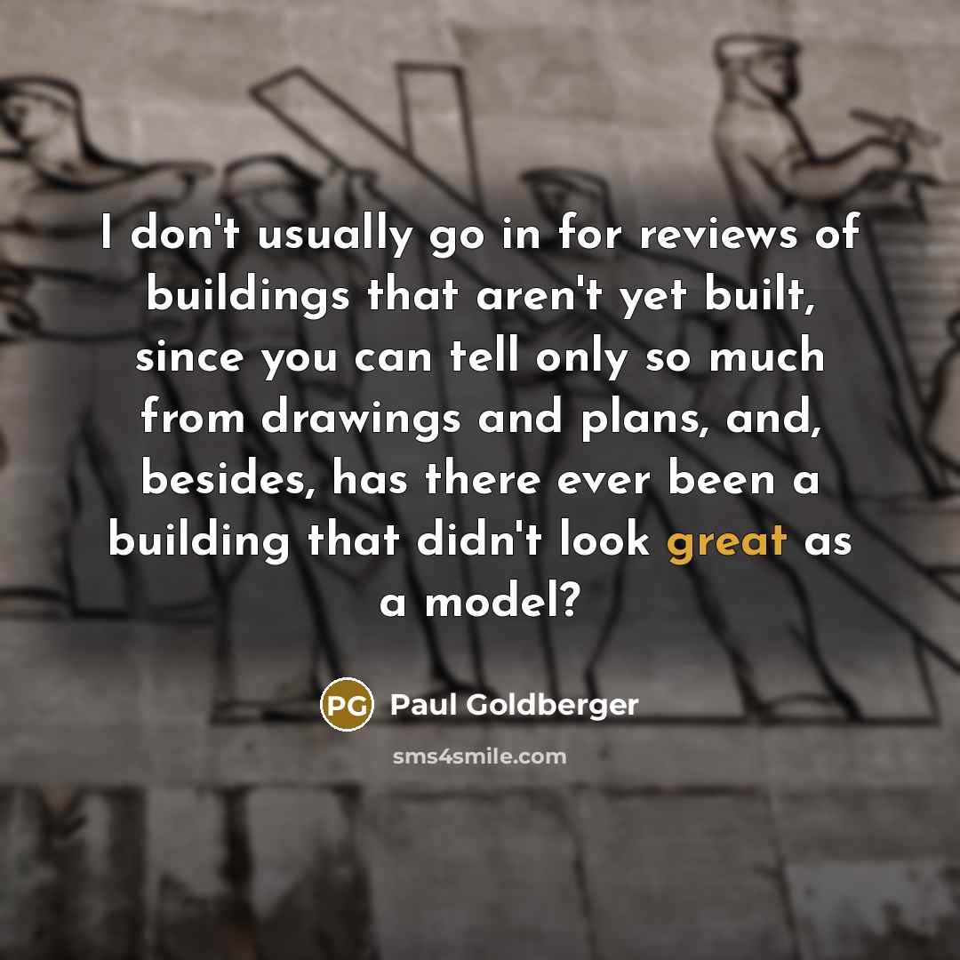 “I don't usually go in for reviews of buildings that…” quote by Paul Goldberger