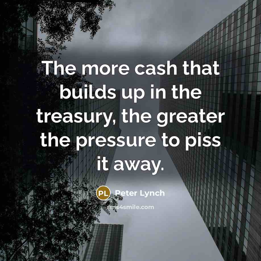 “The more cash that builds up in the treasury, the…” quote by Peter Lynch