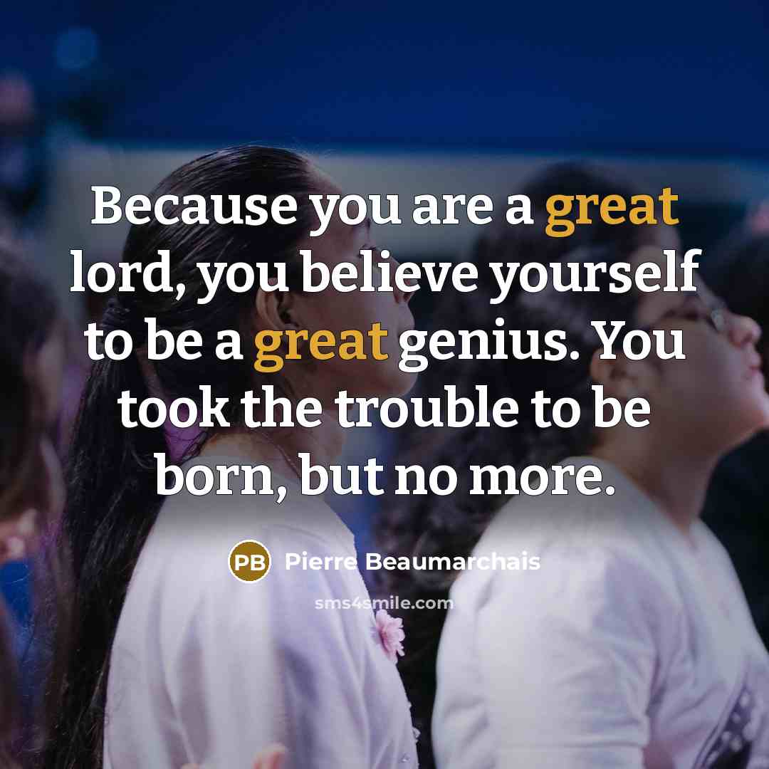 “Because you are a great lord, you believe yourself to…” quote by Pierre Beaumarchais