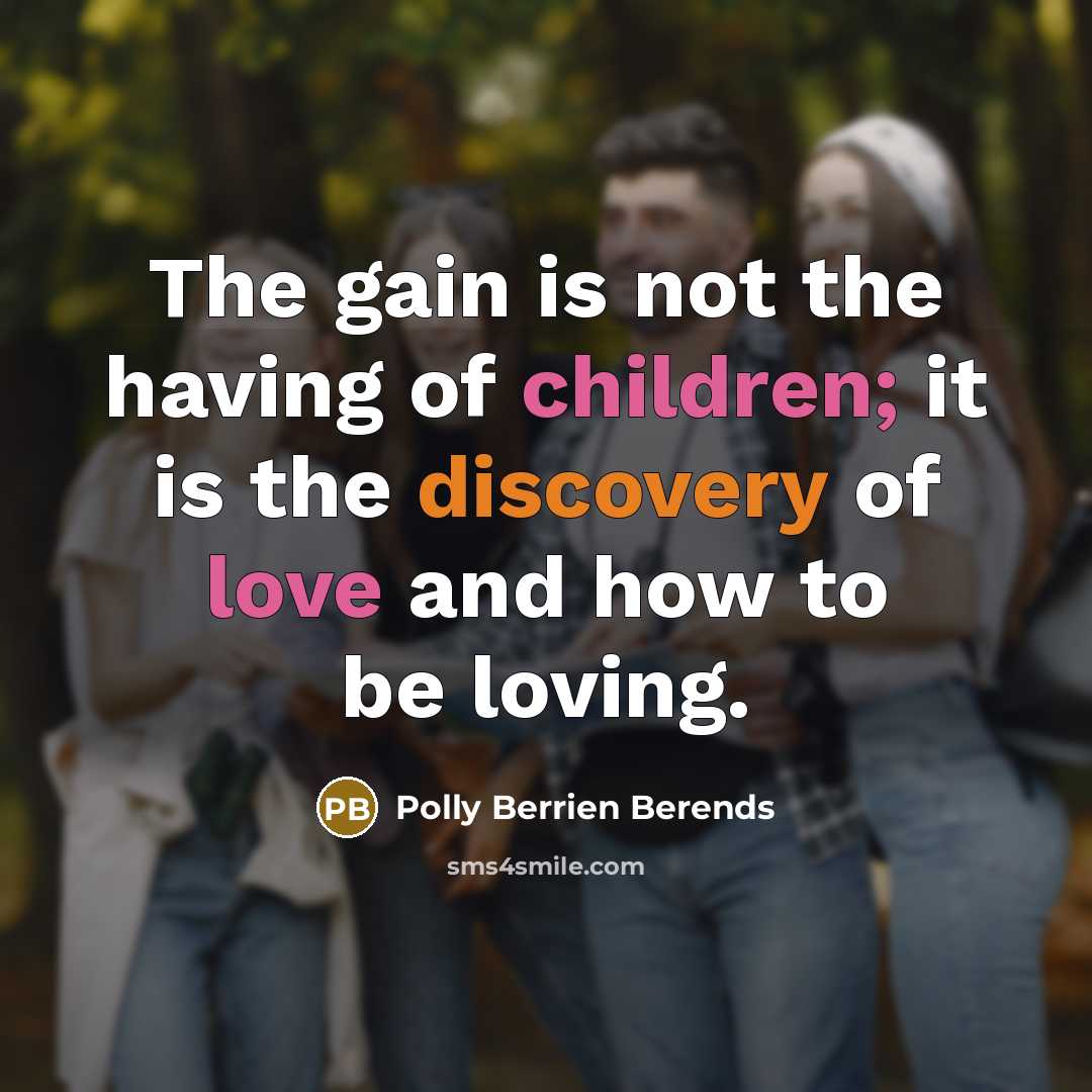 “The gain is not the having of children; it is…” quote by Polly Berrien Berends