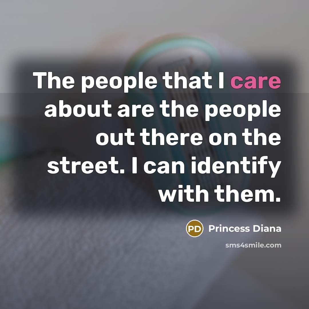 “The people that I care about are the people out…” quote by Princess Diana