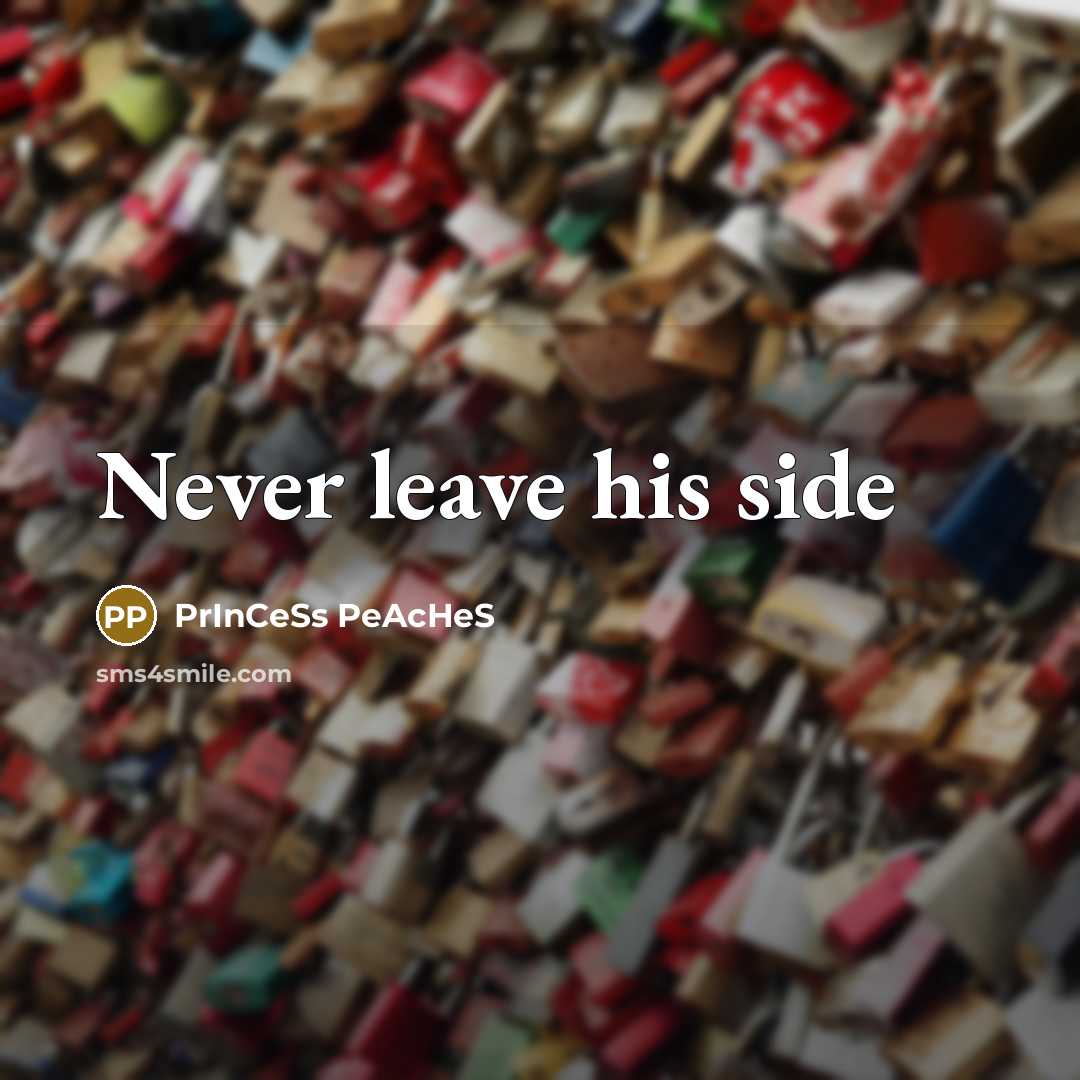 “Never leave his side…” quote by PrInCeSs PeAcHeS