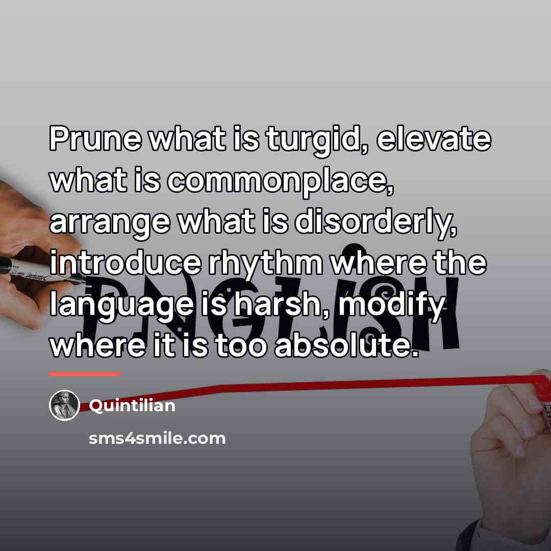 “Prune what is turgid, elevate what is commonplace, arrange what…” quote by Quintilian