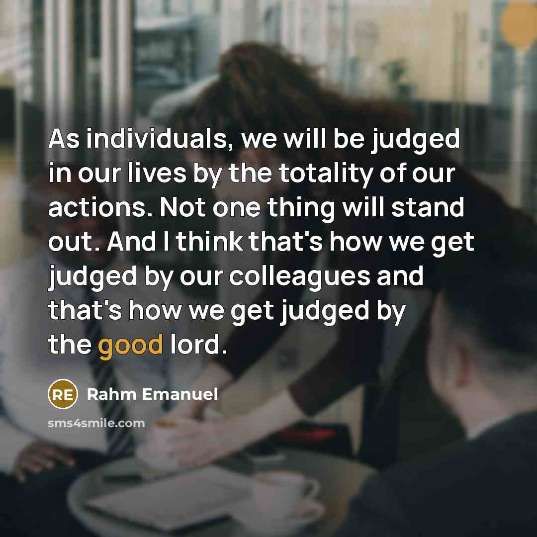 “As individuals, we will be judged in our lives by…” quote by Rahm Emanuel