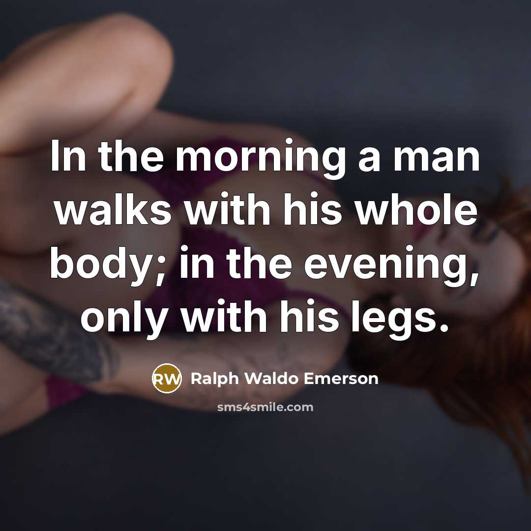 “In the morning a man walks with his whole body;…” quote by Ralph Waldo Emerson