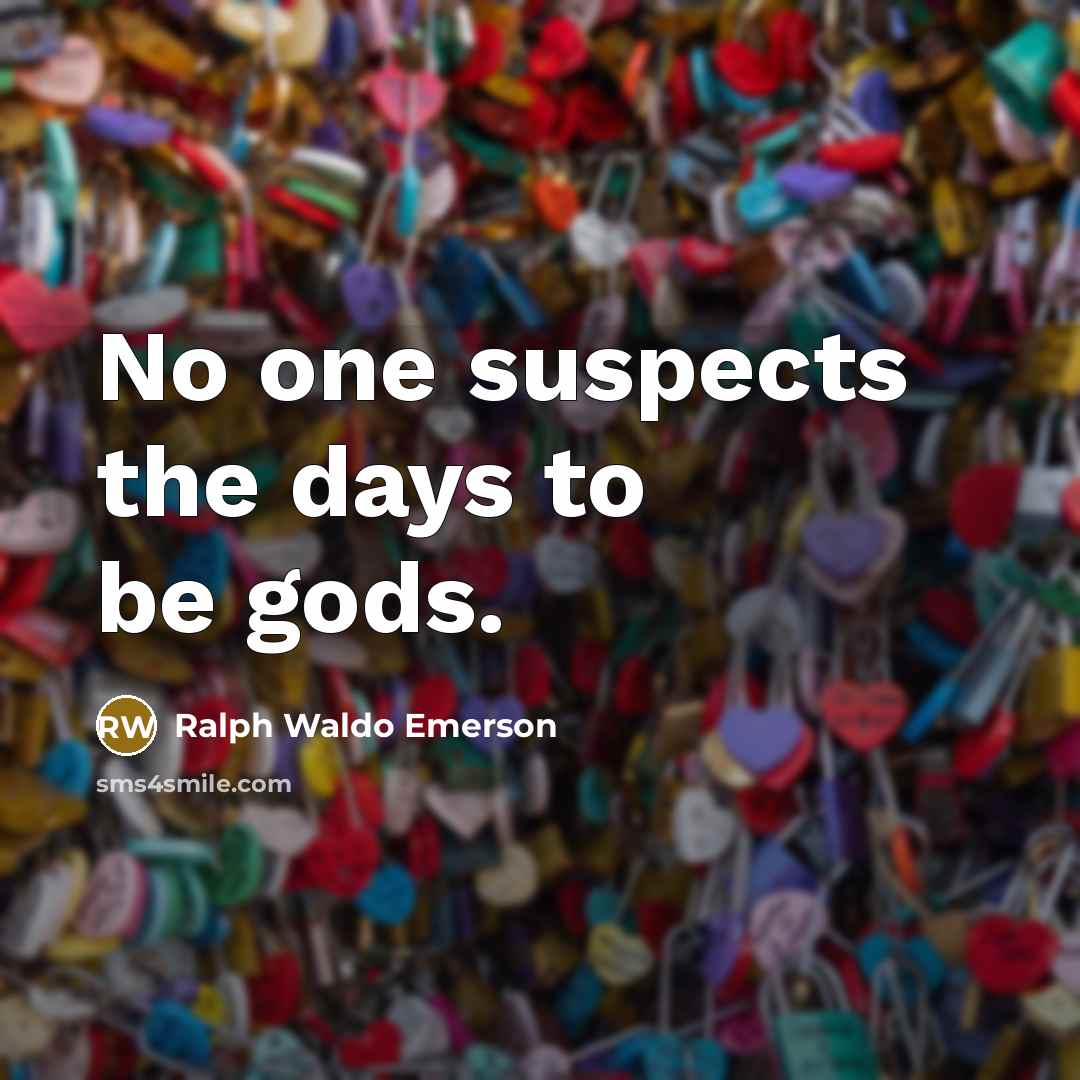 “No one suspects the days to be gods.…” quote by Ralph Waldo Emerson
