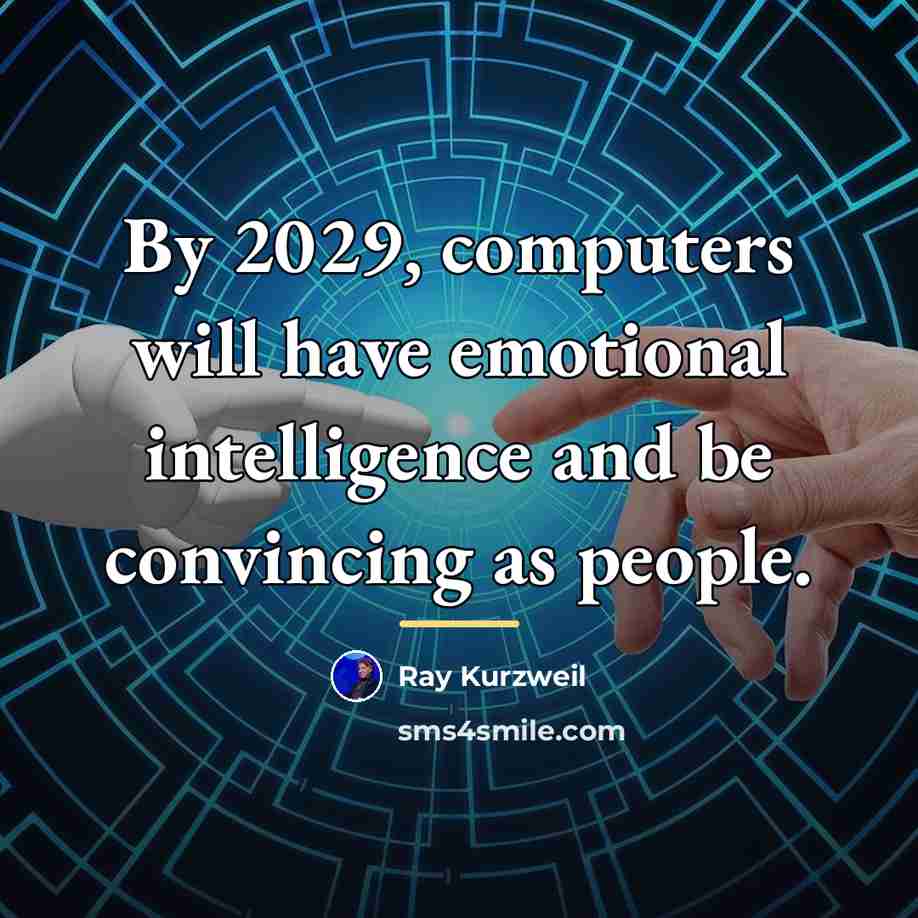 “By 2029, computers will have emotional intelligence and be convincing…” quote by Ray Kurzweil