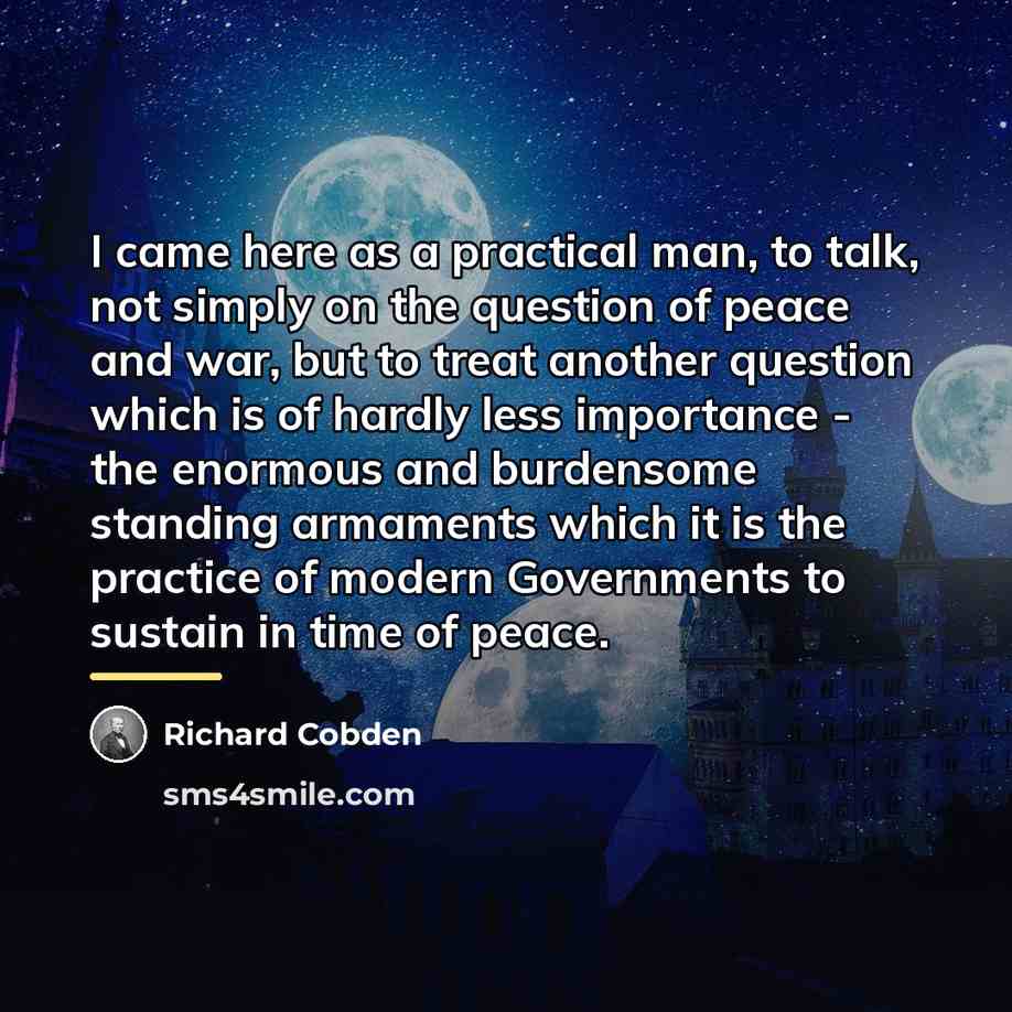 “I came here as a practical man, to talk, not…” quote by Richard Cobden
