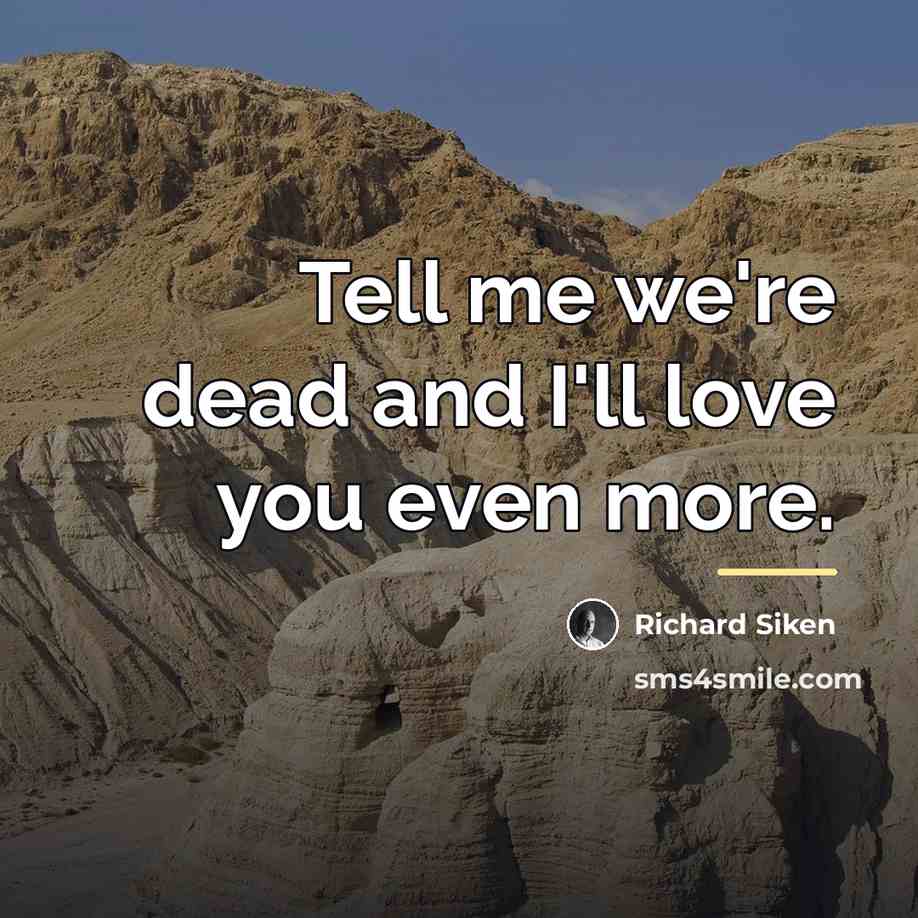 “Tell me we're dead and I'll love you even more.…” quote by Richard Siken