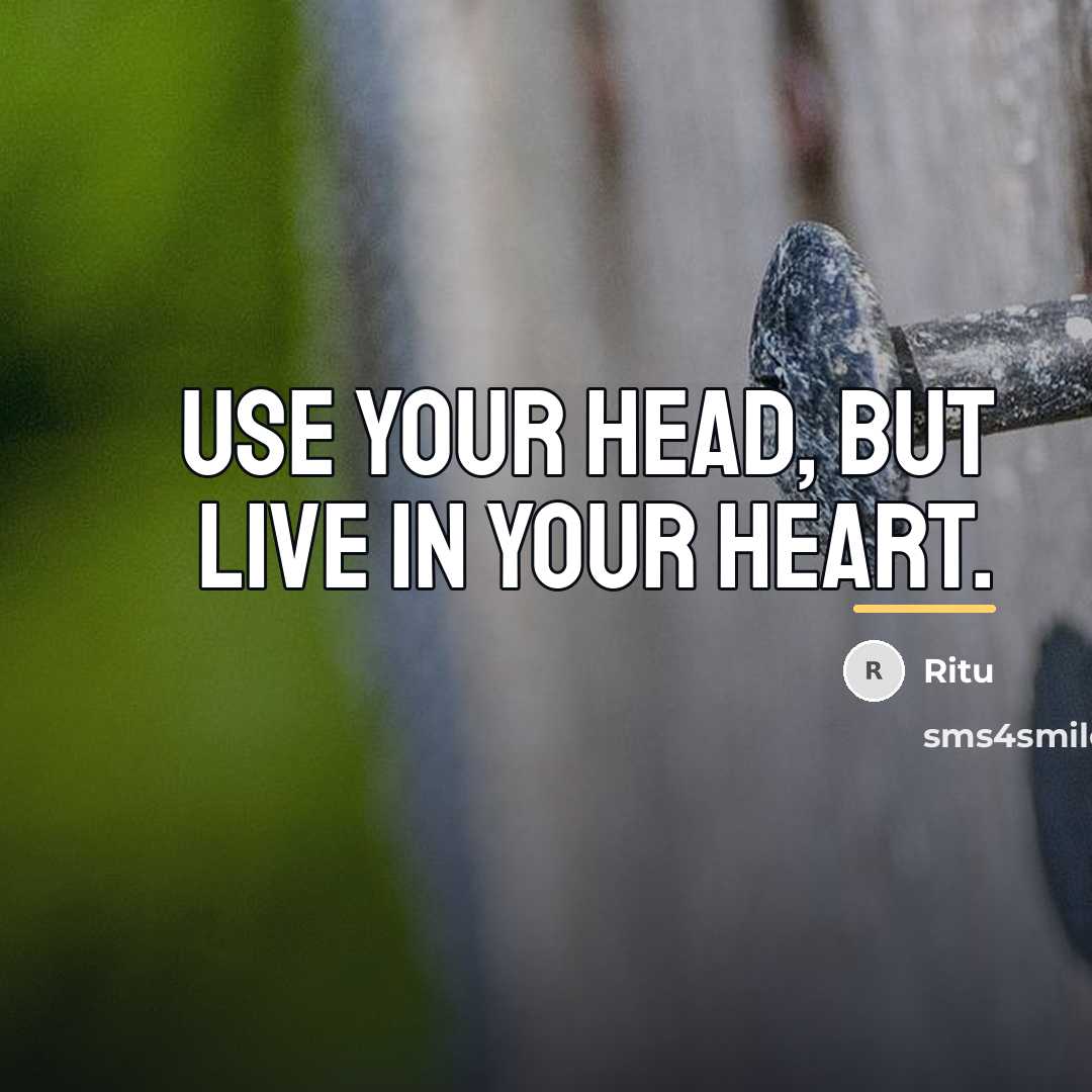 “Use your head, but live in your heart.…” quote by Ritu