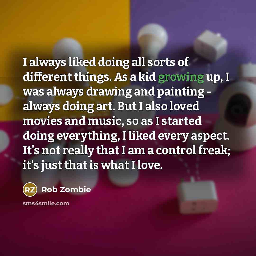“I always liked doing all sorts of different things. As…” quote by Rob Zombie