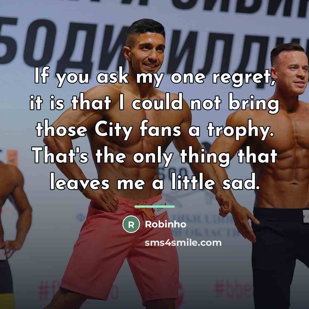 “If you ask my one regret, it is that I…” quote by Robinho
