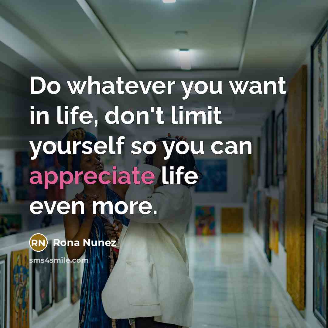 “Do whatever you want in life, don't limit yourself so…” quote by Rona Nunez