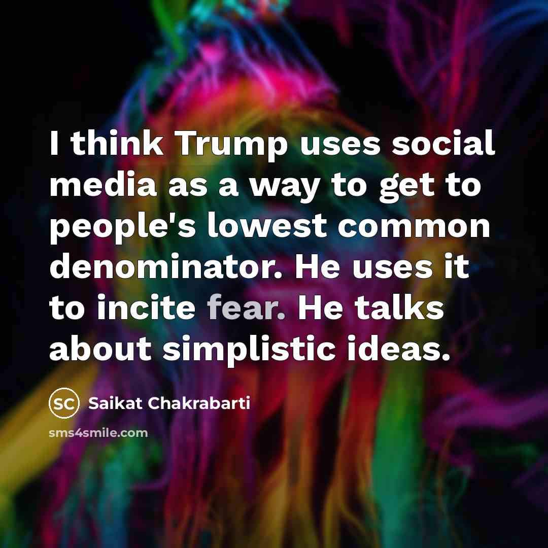 “I think Trump uses social media as a way to…” quote by Saikat Chakrabarti