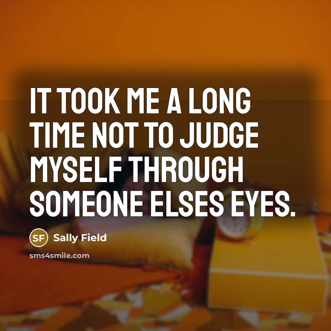 “It took me a long time not to judge myself…” quote by Sally Field