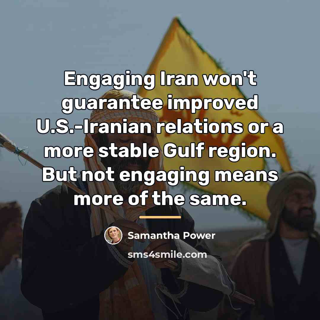 “Engaging Iran won't guarantee improved U.S.-Iranian relations or a more…” quote by Samantha Power