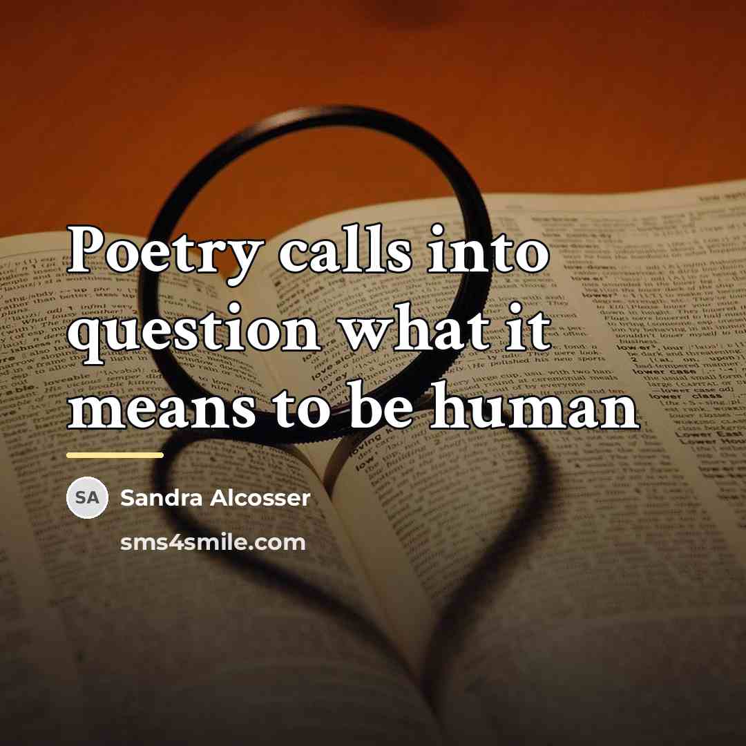 “Poetry calls into question what it means to be human…” quote by Sandra Alcosser