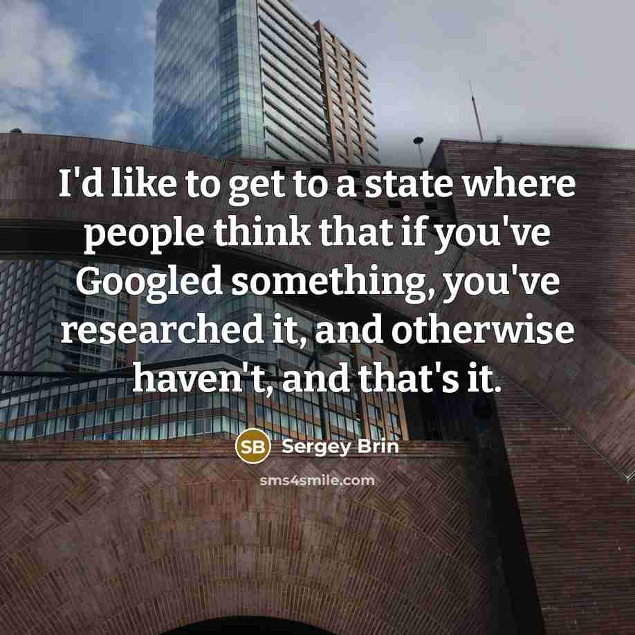 “I'd like to get to a state where people think…” quote by Sergey Brin
