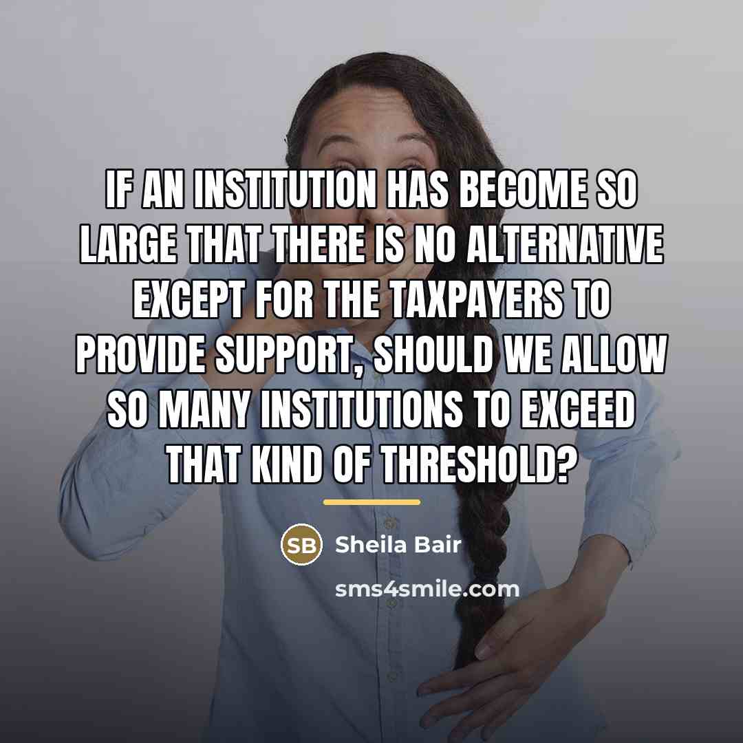 “If an institution has become so large that there is…” quote by Sheila Bair