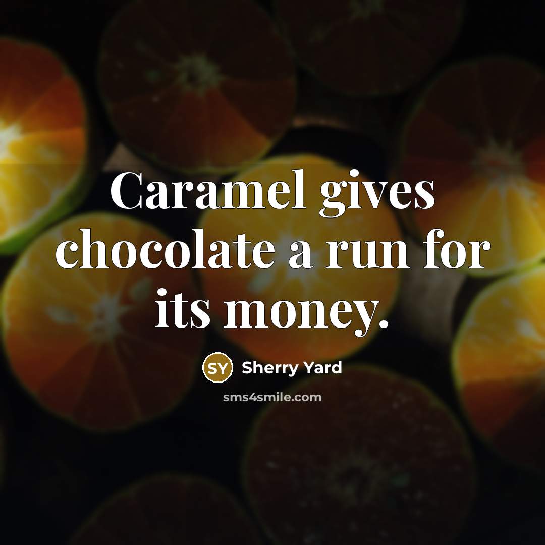 “Caramel gives chocolate a run for its money.” quote by Sherry Yard