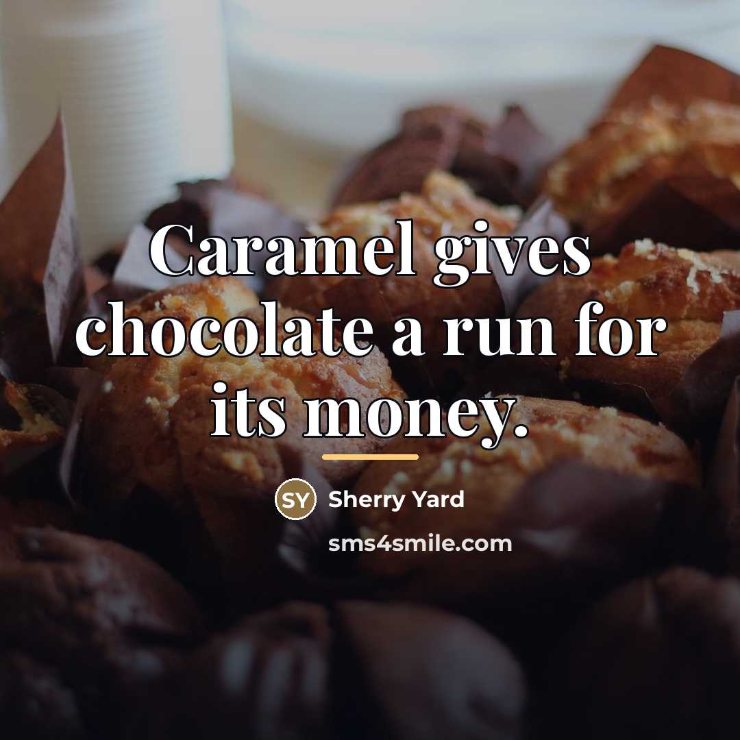 “Caramel gives chocolate a run for its money.…” quote by Sherry Yard
