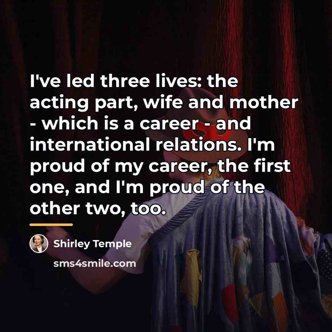 “I've led three lives: the acting part, wife and mother…” quote by Shirley Temple
