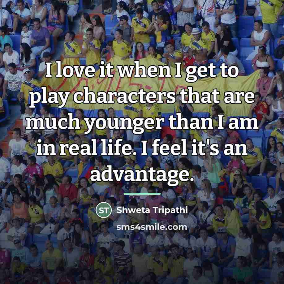 “I love it when I get to play characters that…” quote by Shweta Tripathi