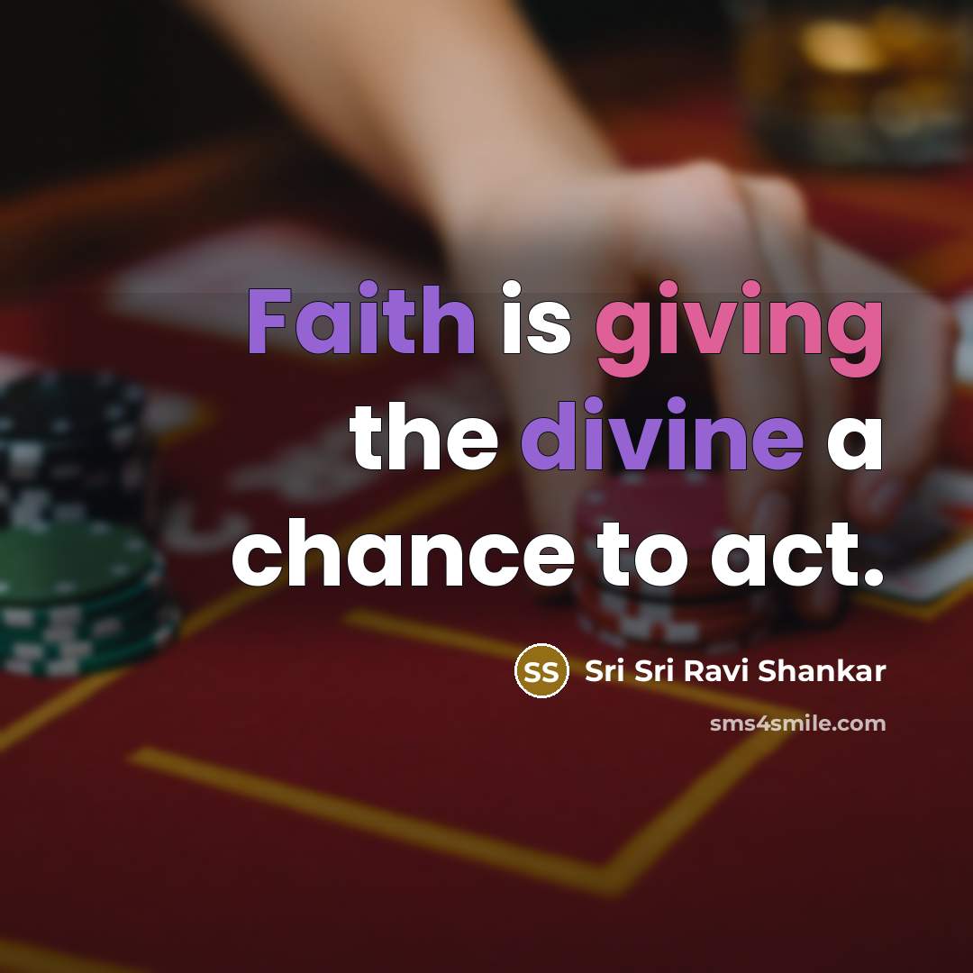 “Faith is giving the divine a chance to act.…” quote by Sri Sri Ravi Shankar