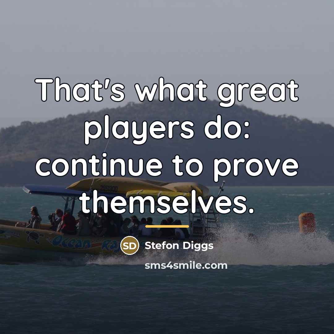 “That's what great players do: continue to prove themselves.…” quote by Stefon Diggs