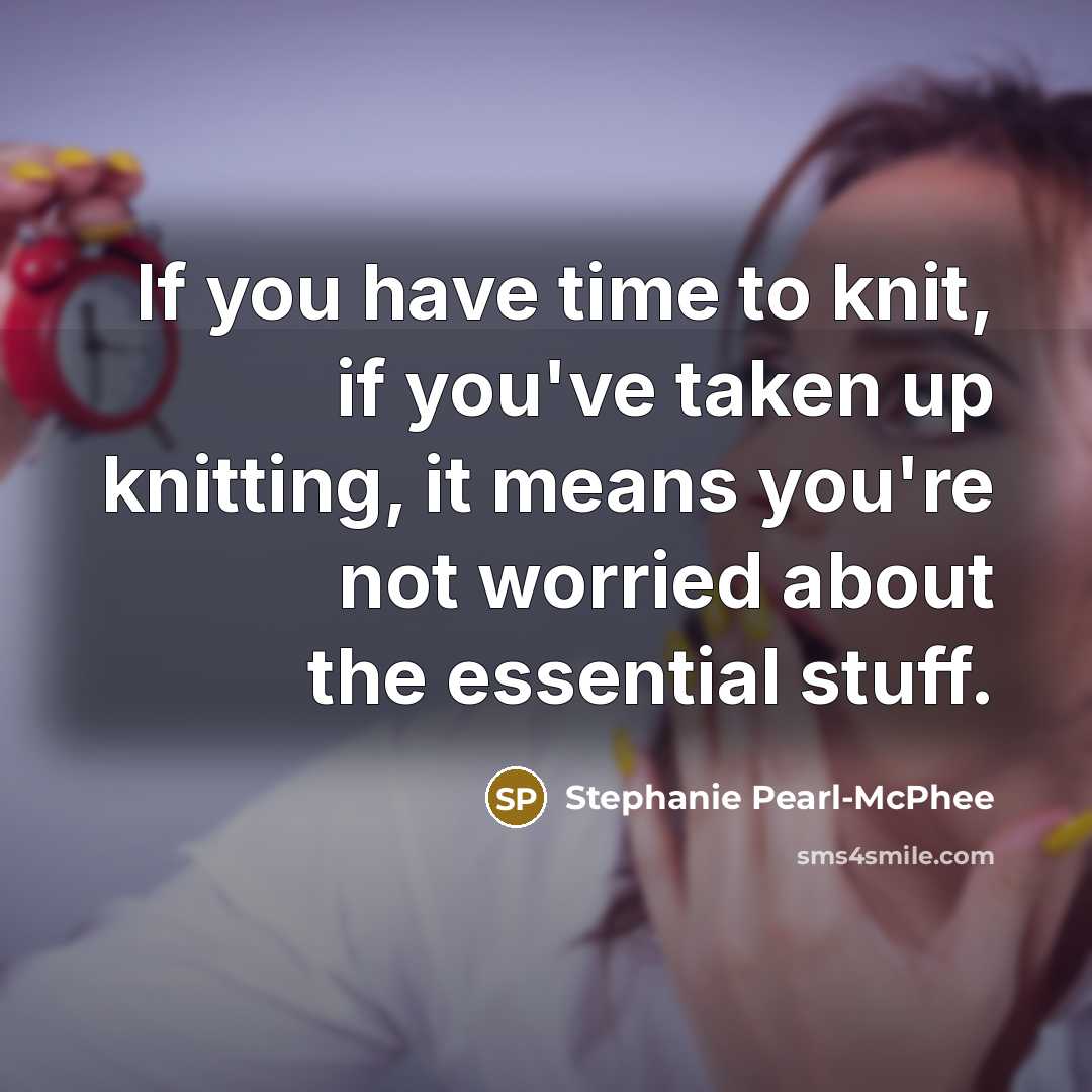 “If you have time to knit, if you've taken up…” quote by Stephanie Pearl-McPhee