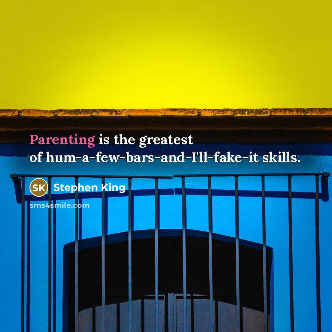 “Parenting is the greatest of hum-a-few-bars-and-I'll-fake-it skills.…” quote by Stephen King