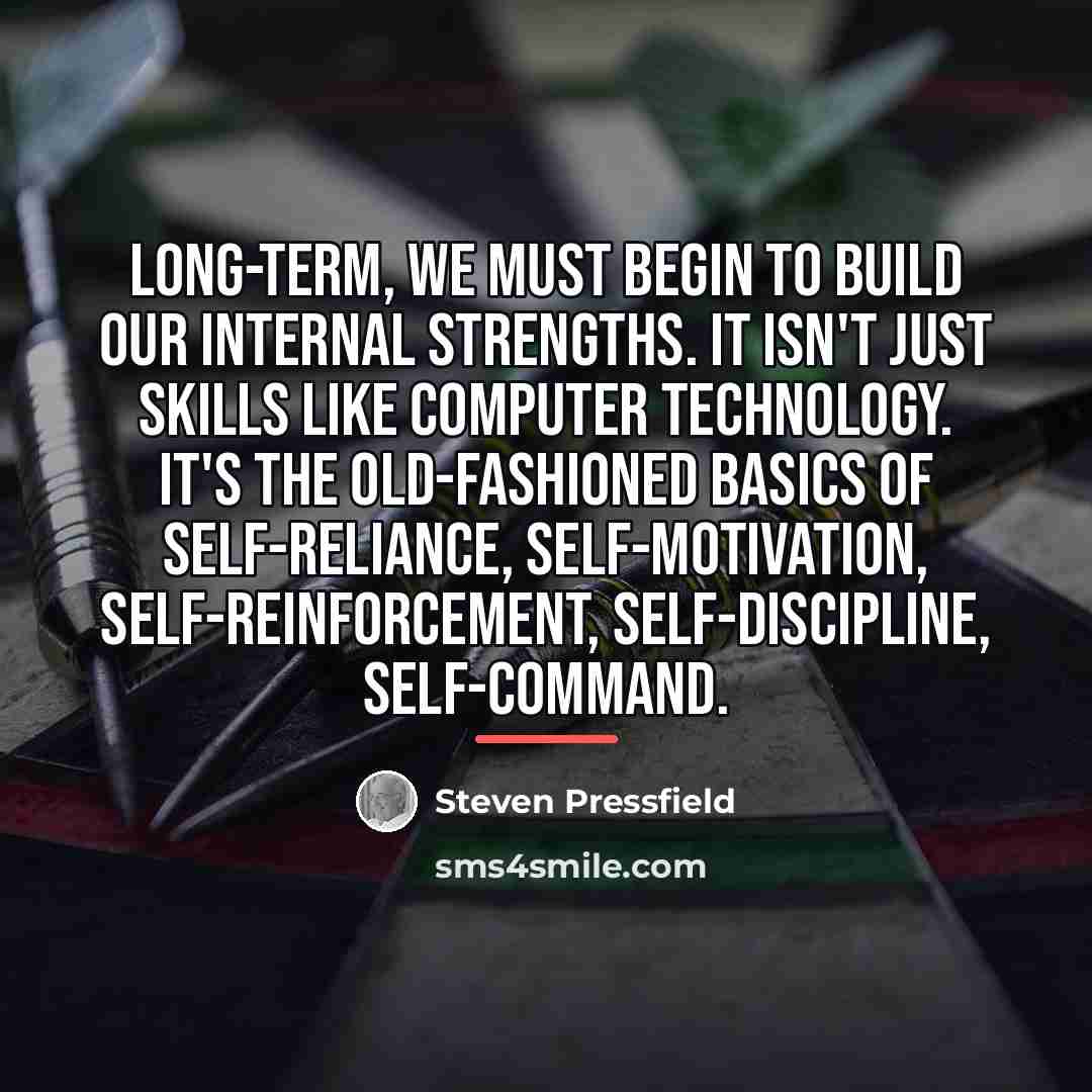 “Long-term, we must begin to build our internal strengths. It…” quote by Steven Pressfield
