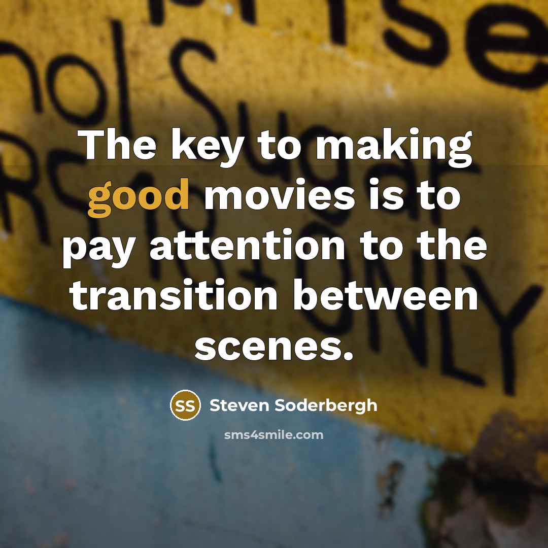 “The key to making good movies is to pay attention…” quote by Steven Soderbergh