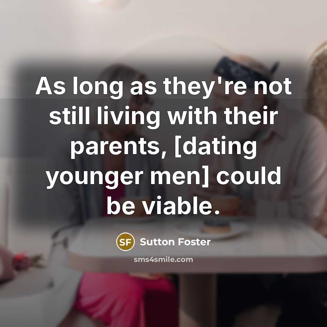 “As long as they're not still living with their parents,…” quote by Sutton Foster