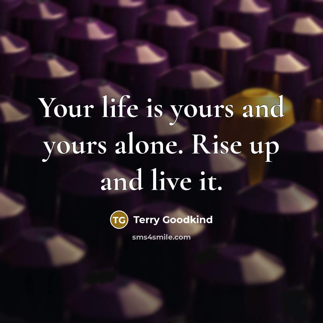 “Your life is yours and yours alone. Rise up and…” quote by Terry Goodkind