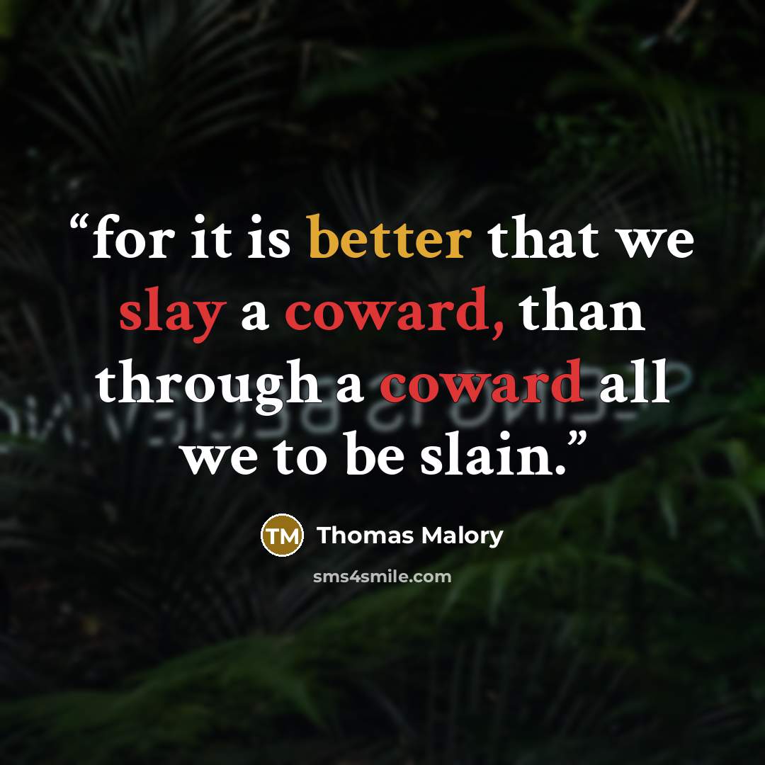 “for it is better that we slay a coward, than through a coward all we to be slain.” quote by Thomas Malory